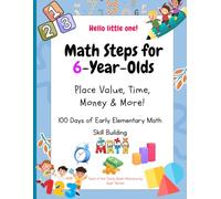 Math Steps for 6-Year-Olds: Learn Place Value, Addition, Time, Money, and More | 100 Days First Grade Math Workbook with Word Problems, Skip Counting, ... for Kids Ages 6-7 with Daily Practice