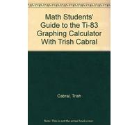 Math Students' Guide to the Ti-83 Graphing Calculator With Trish Cabral [VHS]
