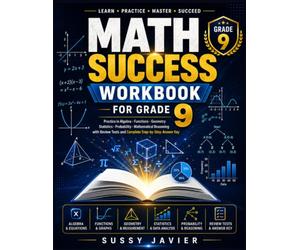 MATH SUCCESS WORKBOOK FOR GRADE 9: Practice in Algebra · Functions · Geometry Statistics · Probability · Mathematical Reasoning with Review Tests and Complete Step-by-Step Answer Key