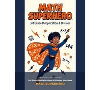 MATH SUPERHERO: The 3rd Grade Multiplication & Division Workbook: Build Math Confidence, Master Your Times Tables - 120 Pages of Empowering Practice