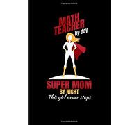 Math Teacher By Day Super Mom By Night This Girl Never Stops: Mathematics Blank Lined Journal Noteobok