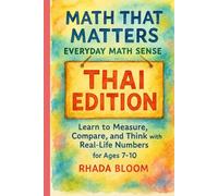 Math That Matters: Everyday Math Sense - THAI EDITION: Learn to Measure, Compare, and Think with Real-Life Numbers for Ages 7-10