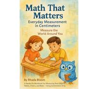Math That Matters: Everyday Measurement in Centimeters: A Hands-On Workbook for Measuring Real Objects - Tables, Chairs, and Beds - Using Centimeters Only