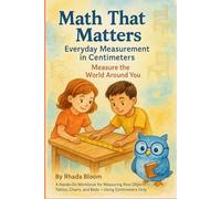 Math That Matters: Everyday Measurement in Centimeters: A Hands-On Workbook for Measuring Real Objects - Tables, Chairs, and Beds - Using Centimeters Only