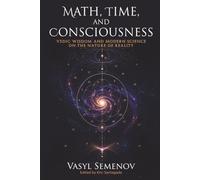 MATH, TIME, AND CONSCIOUSNESS: VEDIC WISDOM AND MODERN SCIENCE ON THE NATURE OF REALITY