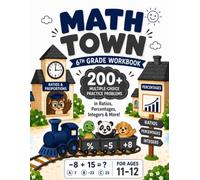 Math Town - 6th Grade Workbook: 200+ Multiple-Choice Practice Problems in Ratios, Percentages, Integers & More - For Ages 11-12