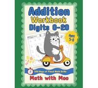 Math with Moo - Addition Workbook Digits 0-20: 100 Days of Reproducible Timed Practice Problems Adding Simple Numbers. No Fluff! Just the Facts.