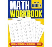 Math Workbook for Adults | Addition, Subtraction, Multiplication and Division: Basic Level Math Questions | Over 100 Exercise Worksheet | Solutions Included | Math Refresher For Adults