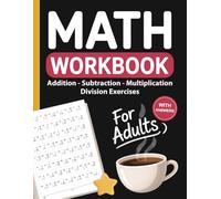 Math Workbook for Adults with Addition, Subtraction, Multiplication, and Division Exercises: Math Practice Workbook for Adults and Seniors with More ... Answers - A Relaxing Adult Math Activity Book