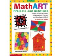 MathART Projects and Activities: Dozens of Creative Projects to Explore Math Concepts and Build Essential Skills