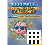 Mathe-Kreuzworträtsel für Kinder von 8-12 Jahren: 1000 lustige, kompetenzfördernde Logik- und Mathe-Puzzles