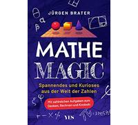 Mathe Magic: Spannendes und Kurioses aus der Welt der Zahlen. Mit zahlreichen Aufgaben zum Denken, Rechnen und Knobeln