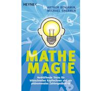 Mathe-Magie: Verblüffende Tricks für blitzschnelles Kopfrechnen und ein phänomenales Zahlengedächtnis