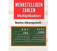 Mathe-Übungsheft Multiplikation mit mehrstelligen Zahlen: Mathe-Übungsheft mit 1- bis 4-stelligen Zahlen zum Lernen für die 3., 4. und 5. Klasse - Mathe Übungen für Kinder.