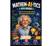 MATHEM-AI-TICS: 9th Grade Math Workbook with AI Prompts: Learn to Craft Prompts and Use AI to Study Math Effectively! Step-by-Step Solutions, Practice Tests, Algebra, Functions, Polynomials and More