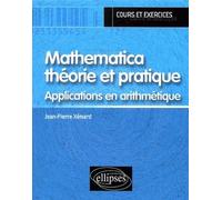 Mathematica théorie et pratique - Applications en Arithmétique Théorie et pratique, applications en arithmétique - Jean-Pierre Xémard - Ellipses - broché - Etude
