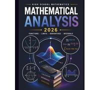 Mathematical Analysis 2026: An Engaging Guide to Functions, Limits, Derivatives, and Integrals for High School Students - Made Simple, Practical, and Easy to Master