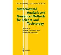 Mathematical Analysis and Numerical Methods for Science and Technology: Volume 4 Integral Equations And Numerical Methods