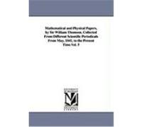 Mathematical and Physical Papers, by Sir William Thomson. Collected from Different Scientific Periodicals from May, 1841, to the Present Time.Vol. 5 Kelvin, William Thomson Baron (Auteur)