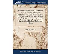 Mathematical Discourses Concerning Two New Sciences Relating To Mechanicks And Local Motion, In Four Dialogues. By Galileo Galilei, With An Appendix ... Gravity Of Solid Bodies. The Second Edition