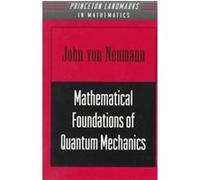Mathematical Foundations of Quantum Mechanics, Princeton Landmarks in Mathematics and Physics John Von Neumann (Auteur)