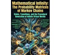 Mathematical Infinity: The Probability Matrices of Markov Chains: States, Transitions, and the Procedural Generation of Infinite Virtual Worlds