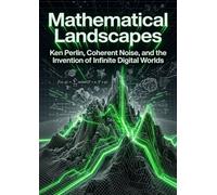 Mathematical Landscapes: Ken Perlin, Coherent Noise, and the Invention of Infinite Digital Worlds