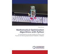 Mathematical Optimization Algorithms with Python: A Comprehensive Guide Combining Theory and Practice for Solving Optimization Problems in Python