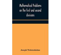 Mathematical Problems On The First And Second Divisions Of The Schedule Of Subjects For The Cambridge Mathematical Tripos Examination Devised And Arranged