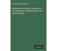 Mathematical Psychics. An Essay on the Application of Mathematics to the Moral Sciences
