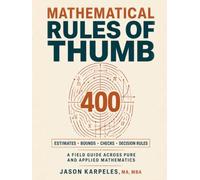 Mathematical Rules of Thumb: A Practical Reference with 400 Shortcuts, Estimates, Formulas, and Sanity Checks for Engineers, Scientists, Programmers, Analysts, and Students