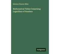 Mathematical Tables Comprising Logarithms of Numbers