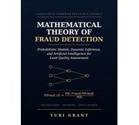 MATHEMATICAL THEORY OF FRAUD DETECTION: Probabilistic Models, Dynamic Inference, and Artificial Intelligence for Lead Quality Assessment