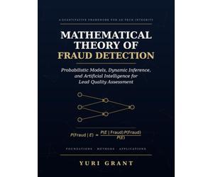 MATHEMATICAL THEORY OF FRAUD DETECTION: Probabilistic Models, Dynamic Inference, and Artificial Intelligence for Lead Quality Assessment