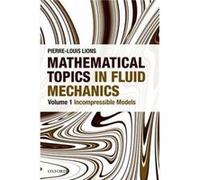 Mathematical Topics in Fluid Mechanics by Lions PierreLouis Professor of Partial Differential Equations and their Applications at College de France and Pr Lions PierreLouis Professor of Partial Differ