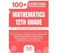 Mathematics 12th Grade: Complete Preparation for Final Exams | Functions, Integrals, Geometry, Complex Numbers, and 100+ Exam-Style Exercises with Methodologies and Solutions