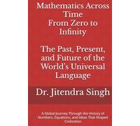 Mathematics Across Time: From Zero to Infinity - The Past, Present, and Future of the World’s Universal Language: The Past, Present, and Future of the World’s Universal Language