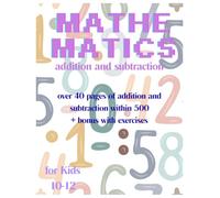 Mathematics addition and subtraction for Kids 10-12 Ages: for math enthusiasts | over 40 pages of addition and subtraction within 500 | difficult calculations