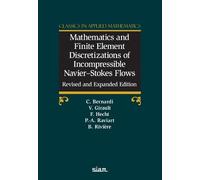 Mathematics and Finite Element Discretizations of Incompressible Navier-Stokes Flows: Christine Bernardi, Vivette Girault, Frédéric Hecht, ... RiviereClassics in Applied Mathematics 90