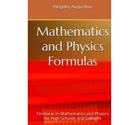 Mathematics and Physics Formulas: Formulas in Mathematics and Physics for High Schools and Colleges