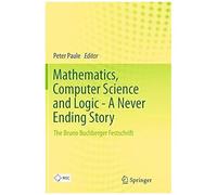 Mathematics, Computer Science And Logic - A Never Ending Story: The Bruno Buchberger Festschrift