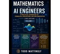 Mathematics for AI Engineers: A Practical Handbook of Formulas, Derivations, and Implementation - First Edition - Volume I