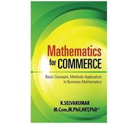 Mathematics For Commerce: Basic Concepts, Methods Application In Business Mathematics