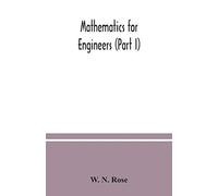 Mathematics For Engineers (Part I) Including Elementary And Higher Algebra, Mensuration And Graphs, And Plane Trigonometry