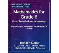 Mathematics for Grade 6: From Foundations to Mastery: Building Strong Foundations for Mathematical Thinking