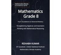 Mathematics for Grade 8: From Foundations to Mastery: Strengthening Algebraic, Geometric Thinking and Mathematical Reasoning