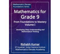 Mathematics for Grade 9 (Vol 1): From Foundations to Mastery: Developing Deep Understanding and Mathematical Thinking