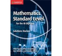 Mathematics for the IB Diploma Standard Level Solutions Manual by Stephen Ward Paul Fannon, Vesna Kadelburg, Ben Woolley, Stephen Ward (Auteur)