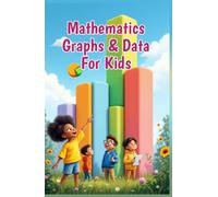 Mathematics Graphs and Data for Kids: A Beginner's Guide to Charts, Pictographs, Bar Graphs, Line Graphs, Pie Charts, Mean, Median, Mode and Collecting Data