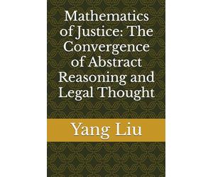 Mathematics of Justice: The Convergence of Abstract Reasoning and Legal Thought